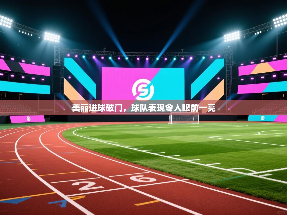 美丽进球破门，球队表现令人眼前一亮  第1张