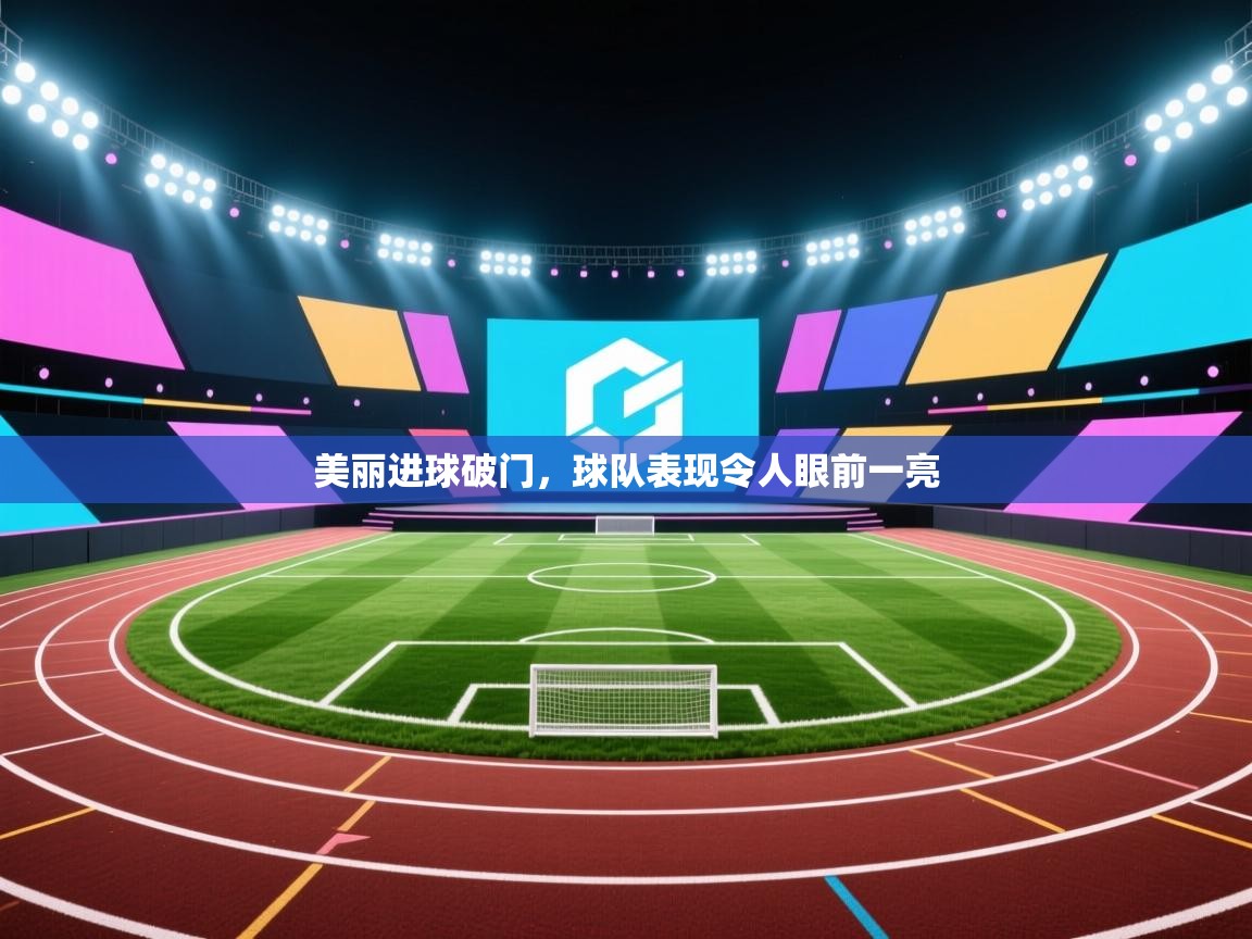 美丽进球破门，球队表现令人眼前一亮  第2张
